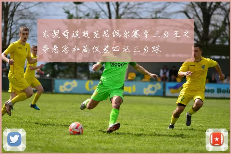 东契奇追赶克尼佩尔赛季三分王之争悬念加剧仅差四记三分球